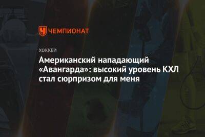 Американский нападающий «Авангарда»: высокий уровень КХЛ стал сюрпризом для меня - championat.com - Россия - США