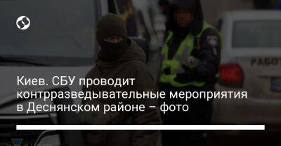 Киев. СБУ проводит контрразведывательные мероприятия в Деснянском районе – фото - liga.net - Украина - Киев - район Деснянский, Киев