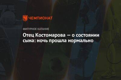 Роман Костомаров - Отец Костомарова — о состоянии сына: ночь прошла нормально - championat.com