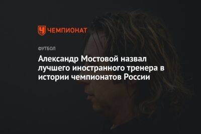 Александр Мостовой - Егор Кабак - Александр Мостовой назвал лучшего иностранного тренера в истории чемпионатов России - championat.com - Россия - Санкт-Петербург