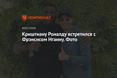 Криштиану Роналду - Дана Уайт - Фрэнсис Нганн - Криштиану Роналду встретился с Фрэнсисом Нганну. Фото - championat.com - Россия - Франция - Гана - Саудовская Аравия