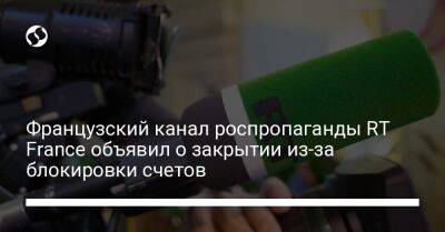 Французский канал роспропаганды RT France объявил о закрытии из-за блокировки счетов - liga.net - Украина - Франция