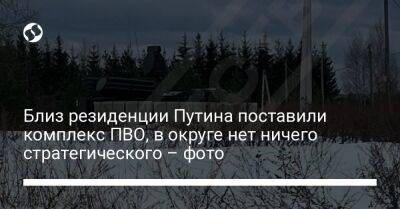 Владимир Путин - Близ резиденции Путина поставили комплекс ПВО, в округе нет ничего стратегического – фото - liga.net - Россия - Украина - Саратовская обл. - Рязань - Новгородская обл. - Валдай