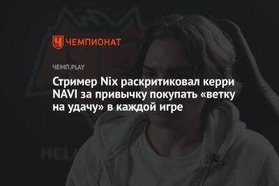 Стример Nix раскритиковал керри NAVI за привычку покупать «ветку на удачу» в каждой игре - championat.com