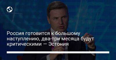 Ханно Певкур - Россия готовится к большому наступлению, два-три месяца будут критическими — Эстония - liga.net - Россия - Украина - Эстония