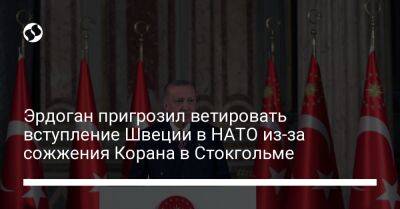 Реджеп Тайип Эрдоган - Эрдоган пригрозил ветировать вступление Швеции в НАТО из-за сожжения Корана в Стокгольме - liga.net - Украина - Турция - Швеция - Стокгольм - Курдистан