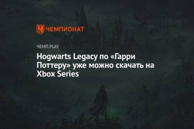 Гарри Поттер - Hogwarts Legacy по «Гарри Поттеру» уже можно скачать на Xbox Series - championat.com