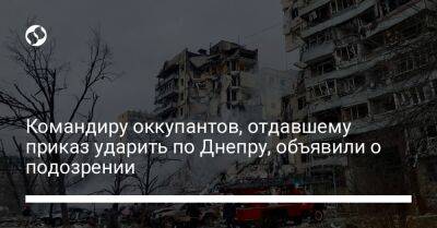 Командиру оккупантов, отдавшему приказ ударить по Днепру, объявили о подозрении - liga.net - Россия - Украина