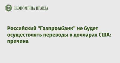 Российский "Газпромбанк" не будет осуществлять переводы в долларах США: причина - epravda.com.ua - Россия - США - Украина - New York