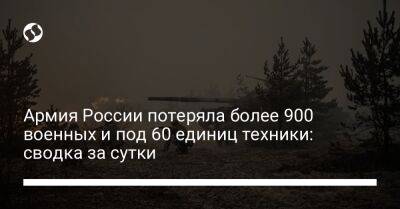 Армия России потеряла более 900 военных и под 60 единиц техники: сводка за сутки - liga.net - Россия - Украина