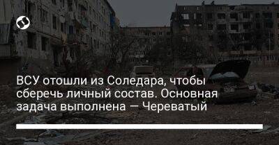 Сергей Череватый - ВСУ отошли из Соледара, чтобы сберечь личный состав. Основная задача выполнена — Череватый - liga.net - Украина - Донецкая обл.