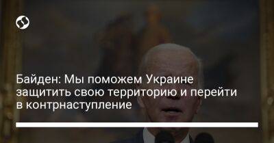 Джо Байден - Байден: Мы поможем Украине защитить свою территорию и перейти в контрнаступление - liga.net - Россия - США - Украина