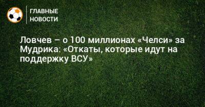 Евгений Ловчев - Эдуард Сперцян - Михаил Мудрик - Арсен Захарян - Ловчев – о 100 миллионах «Челси» за Мудрика: «Откаты, которые идут на поддержку ВСУ» - bombardir.ru