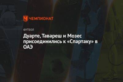 Виктор Мозес - Дмитрий Зеленов - Томаш Тавареш - Гильермо Абаскаль - Алексис Дуарт - Дуарте, Тавареш и Мозес присоединились к «Спартаку» в ОАЭ - championat.com - Москва - Россия - Эмираты - Абу-Даби