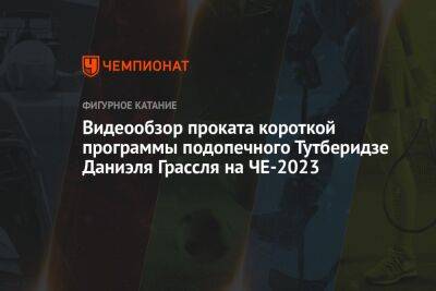 Этери Тутберидзе - Денис Васильев - Морис Квителашвили - Видеообзор проката короткой программы подопечного Тутберидзе Даниэля Грассля на ЧЕ-2023 - championat.com - Швейцария - Италия - Грузия - Франция - Польша - Финляндия - Латвия