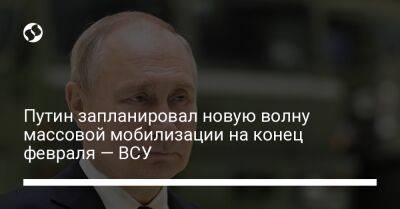 Путин запланировал новую волну массовой мобилизации на конец февраля — ВСУ - liga.net - Россия - Украина - Крым - Белоруссия