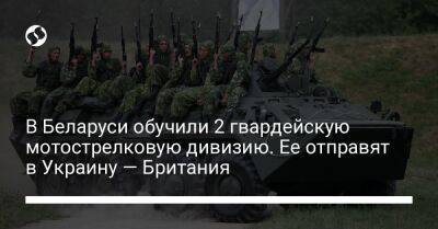 В Беларуси обучили 2 гвардейскую мотострелковую дивизию. Ее отправят в Украину — Британия - liga.net - Украина - Англия - Белоруссия