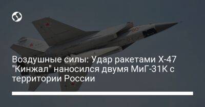 Юрий Игнат - Валерий Залужный - Воздушные силы: Удар ракетами Х-47 "Кинжал" наносился двумя МиГ-31К с территории России - liga.net - Россия - Украина - Белоруссия