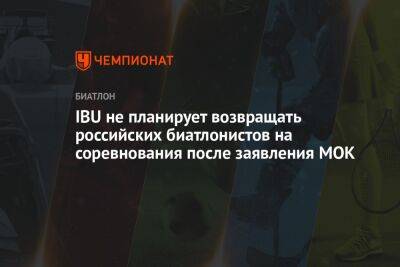 IBU не планирует возвращать российских биатлонистов на соревнования после заявления МОК - championat.com - Россия - Украина