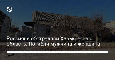 Олег Синегубов - Россияне обстреляли Харьковскую область. Погибли мужчина и женщина - liga.net - Украина - Купянск - Харьковская обл. - Харьков