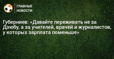 Артем Дзюбы - Дмитрий Губерниев - Губерниев: «Давайте переживать не за Дзюбу, а за учителей, врачей и журналистов, у которых зарплата поменьше» - bombardir.ru