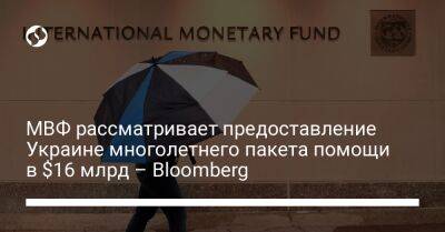 МВФ рассматривает предоставление Украине многолетнего пакета помощи в $16 млрд – Bloomberg - liga.net - Украина - Киев