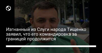 Владимир Зеленский - Давид Арахамия - Николай Тищенко - Изгнанный из Слуги народа Тищенко заявил, что его командировка за границей продолжится - liga.net - Украина - Вьетнам - Таиланд