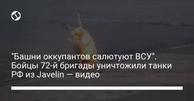 "Башни оккупантов салютуют ВСУ". Бойцы 72-й бригады уничтожили танки РФ из Javelin — видео - liga.net - Россия - Украина