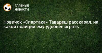 Томаш Тавареш - Новичок «Спартака» Тавареш рассказал, на какой позиции ему удобнее играть - bombardir.ru