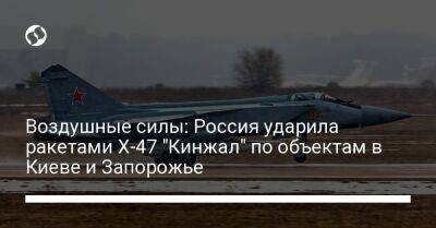 Владимир Путин - Юрий Игнат - Воздушные силы: Россия ударила ракетами Х-47 "Кинжал" по объектам в Киеве и Запорожье - liga.net - Россия - Украина - Киев - Запорожье