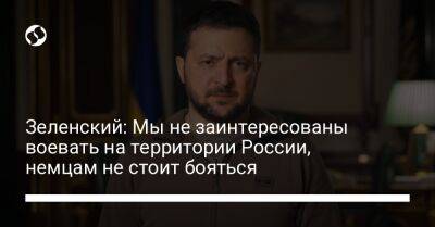 Владимир Зеленский - Зеленский: Мы не заинтересованы воевать на территории России, немцам не стоит бояться - liga.net - Россия - Украина