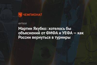 Мартин Якубко: хотелось бы объяснений от ФИФА и УЕФА — как России вернуться в турниры - championat.com - Россия - Словакия