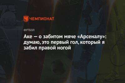 Натан Аке - Аке — о забитом мяче «Арсеналу»: думаю, это первый гол, который я забил правой ногой - championat.com - Англия