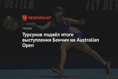 Арина Соболенко - Дмитрий Турсунов - Турсунов подвёл итоги выступления Бенчич на Australian Open - championat.com - Россия - Швейцария - Австралия