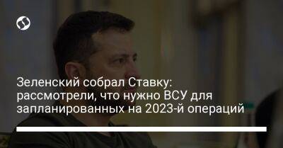 Владимир Зеленский - Зеленский собрал Ставку: рассмотрели, что нужно ВСУ для запланированных на 2023-й операций - liga.net - Украина