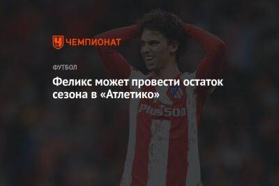 Феликс Жоау - Феликс может провести остаток сезона в «Атлетико» - championat.com