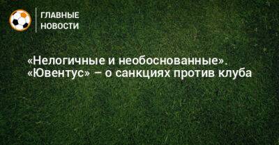 «Нелогичные и необоснованные». «Ювентус» – о санкциях против клуба - bombardir.ru