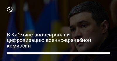 Михаил Федоров - В Кабмине анонсировали цифровизацию военно-врачебной комиссии - liga.net - Украина