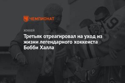 Владислав Третьяк - Третьяк отреагировал на уход из жизни легендарного хоккеиста Бобби Халла - championat.com - Россия - Канада - Скончался