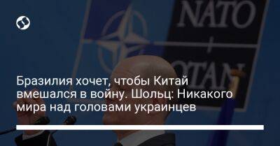 Олаф Шольц - Луис Инасиу - Бразилия хочет, чтобы Китай вмешался в войну. Шольц: Никакого мира над головами украинцев - liga.net - Россия - Китай - Украина - Германия - Бразилия