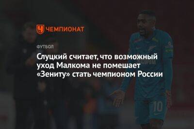 Леонид Слуцкий - Слуцкий считает, что возможный уход Малкома не помешает «Зениту» стать чемпионом России - championat.com - Россия