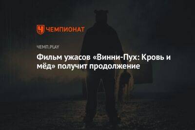 Фильм ужасов «Винни-Пух: Кровь и мёд» получит продолжение - championat.com - Россия