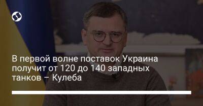 Дмитрий Кулеба - В первой волне поставок Украина получит от 120 до 140 западных танков – Кулеба - liga.net - Украина