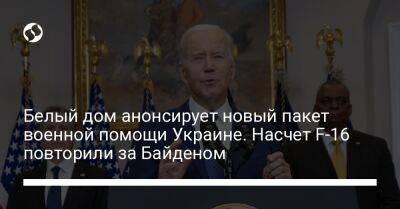 Джо Байден - Белый дом анонсирует новый пакет военной помощи Украине. Насчет F-16 повторили за Байденом - liga.net - США - Украина - Вашингтон