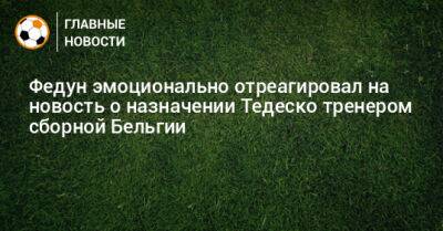 Леонид Федун - Доменико Тедеско - Федун эмоционально отреагировал на новость о назначении Тедеско тренером сборной Бельгии - bombardir.ru - Бельгия