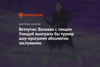 Камила Валиева - Матвей Ветлугин - Ветлугин: Валиева с танцем Уэнсдей выиграла бы турнир шоу-программ абсолютно заслуженно - championat.com - Россия