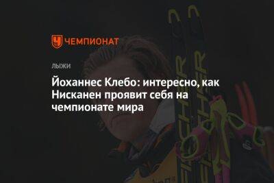 Йоханнес Клебо - Ийво Нисканен - Йоханнес Клебо: интересно, как Нисканен проявит себя на чемпионате мира - championat.com - Финляндия