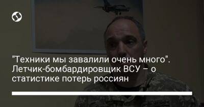 "Техники мы завалили очень много". Летчик-бомбардировщик ВСУ – о статистике потерь россиян - liga.net - Россия - Украина