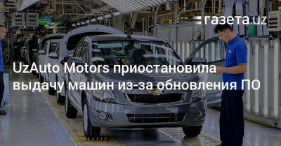 UzAuto Motors приостановила выдачу автомобилей из-за обновления ПО - gazeta.uz - Узбекистан