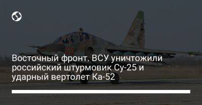 Восточный фронт. ВСУ уничтожили российский штурмовик Су-25 и ударный вертолет Ка-52 - liga.net - Украина